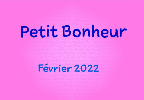 Petit Bonheur - Février 2022